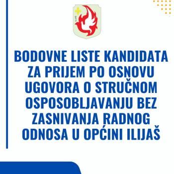 Bodovne liste kandidata za prijem po osnovu Ugovora o stručnom osposobljavanju bez zasnivanja radnog odnosa u Općini Ilijaš